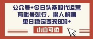 公众号+今日头条双代运营,有账号就行,单日稳定变现8张【揭秘】-知乎者也