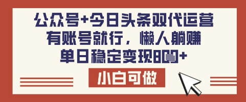 公众号+今日头条双代运营,有账号就行,单日稳定变现8张【揭秘】-知乎者也