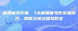 新媒体写作课,7大新媒体写作实操技巧,教你又快又稳写好文-知乎者也