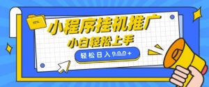 小程序挂G推广,全自动被动收益,纯手机操作,日入9张,小白宝妈轻松上手,上班兼职两不误【揭秘】-知乎者也