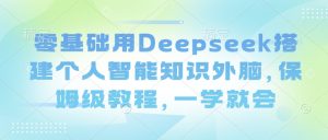 零基础用Deepseek搭建个人智能知识外脑，保姆级教程，一学就会-知乎者也