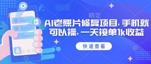 25年最新AI老照片修复项目,手机就可以操,一天接单1k收益-知乎者也