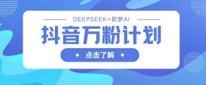 抖音万粉计划,利用DeepSeek+即梦AI生成视频,快速涨到万粉-知乎者也