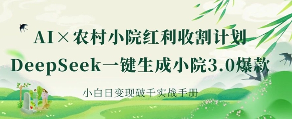AI+农村小院红利收割:DeepSeek一键生成小院3.0爆款,小白日变现破千实战手册-知乎者也