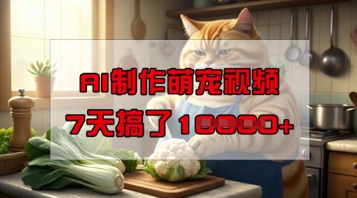 靠AI制作萌宠视频,操作简单门槛低,有手机就行,7天搞了1W-知乎者也