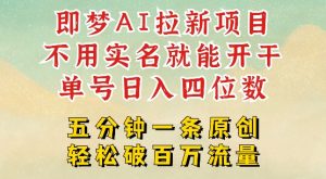 2025抖音新项目,即梦AI拉新,不用实名就能做,几分钟一条原创作品,全职干单日收益突破四位数-知乎者也