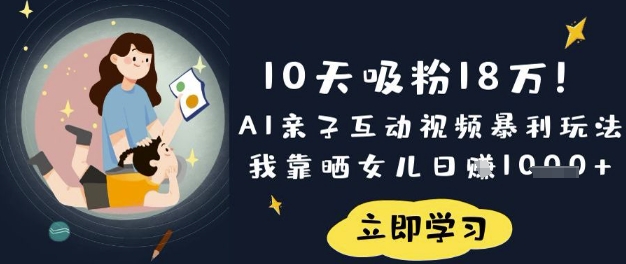 10天吸粉18W!AI亲子互动视频暴利玩法,我靠晒女儿日入数张-知乎者也