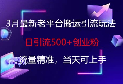 3月最新老平台搬运引流玩法,日引流500+创业粉,流量精准,当天可上手-知乎者也
