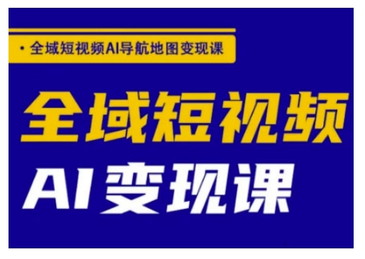 全域短视频AI导航地图变现课，全域短视频AI变现课-知乎者也