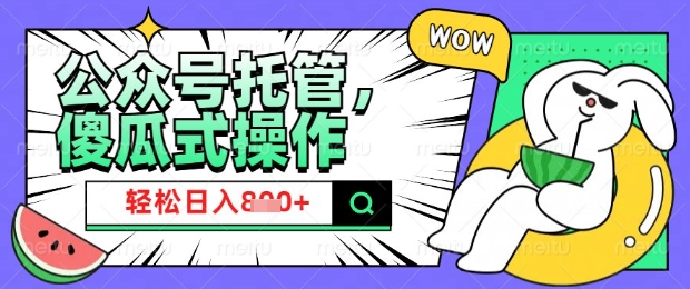 2025微信公众号托管计划,小白宝妈轻松日入8张【揭秘】-知乎者也