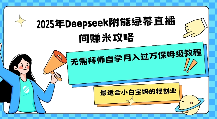 2025年Deepseek附能绿幕直播间挣米攻略无需拜师自学月入过W保姆级教程,最适合小白宝妈的轻创业-知乎者也