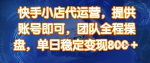快手小店代运营,提供账号即可,团队全程操盘,单日稳定变现8张【揭秘】-知乎者也