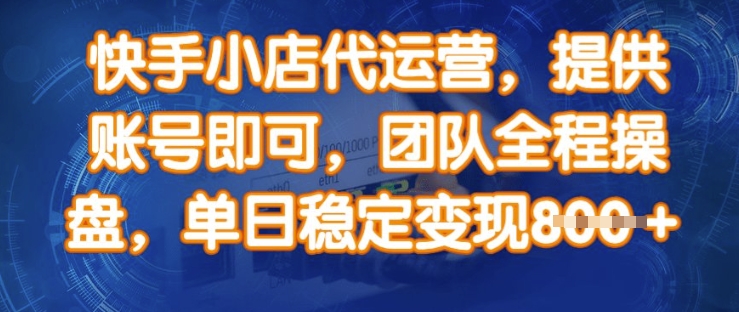 快手小店代运营,提供账号即可,团队全程操盘,单日稳定变现8张【揭秘】-知乎者也
