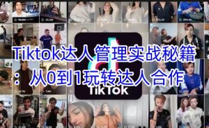 Tiktok达人管理实战秘籍:从0到1玩转达人合作-知乎者也
