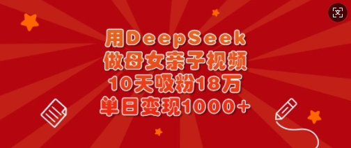 用DeepSeek做母女亲子视频,10天吸粉18万,单日变现多张-知乎者也