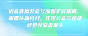 语音直播公众号涨粉实战指南,你抓住新风口,实现公众号快速涨粉开通流量主-知乎者也