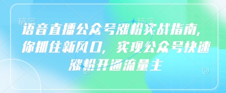 语音直播公众号涨粉实战指南,你抓住新风口,实现公众号快速涨粉开通流量主-知乎者也