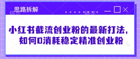小红书截流创业粉的最新打法,如何0消耗稳定精准创业粉【思路拆解】-知乎者也