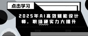 2025年AI高效赋能设计师,职场硬实力大提升-知乎者也