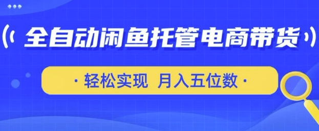 全自动闲鱼托管式电商带货,只需一部安卓手机和一个闲鱼号,轻松实现月入五位数【揭秘】-知乎者也