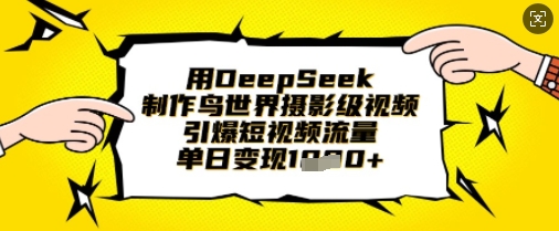 用DeepSeek制作鸟世界摄影级视频,引爆短视频流量,单日变现1k-知乎者也