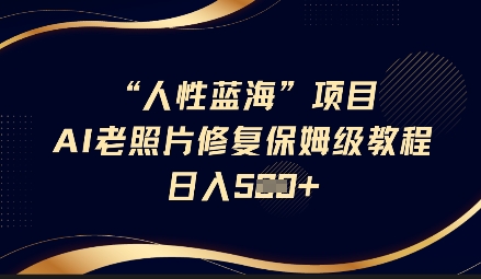 人性蓝海AI老照片修复项目保姆级教程,长期复购,轻松日入5张-知乎者也