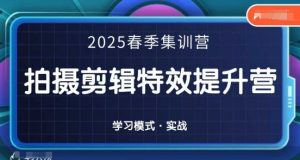 2025春季拍剪全能集训营,拍摄剪辑特效提升营-知乎者也