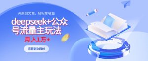 deepseek+公众号流量主玩法，ai原创，月入1w+-知乎者也