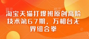 淘宝天猫打爆班原创高阶技术第67期,万相台无界组合拳-知乎者也