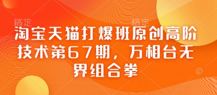 淘宝天猫打爆班原创高阶技术第67期,万相台无界组合拳-知乎者也