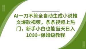 AI一刀不剪全自动生成小说推文爆款视频,条条视频上热门,新手小白也能当天日入数张-知乎者也