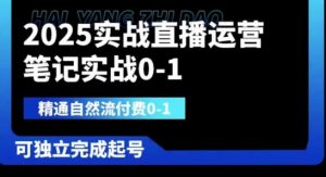 2025实战直播运营0-1，精通自然流付费0-1，可独立完成起号-知乎者也