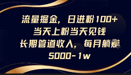 流量掘金,日进粉100+,当天上粉当天见钱,长期管道收入,每月躺挣5k-知乎者也