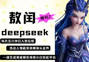 deepseek+哪吒2敖润姑姑走秀+爆款视频,起号快,爆款多,每天五分钟,日入四位数-知乎者也