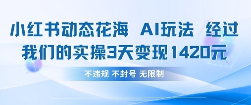 小红书动态花海AI玩法，我们实操3天变现1420-知乎者也