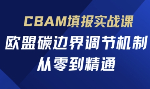 CBAM填报实战课，欧盟碳边界调节机制，从零到精通-知乎者也