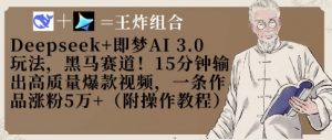 Deepseek+即梦AI3.0玩法,黑马赛道!15分钟输出高质量爆款视频,一条作品涨粉5W+-知乎者也