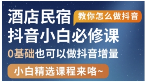 抖音本地生活酒店民宿运营,0基础也可以做抖音增量-知乎者也