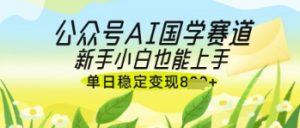 公众号AI国学爆文,国学赛道风口,新手小白也能轻松上手,单日稳定变现几张-知乎者也