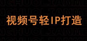 视频号线上课程，视频号轻IP打造-知乎者也