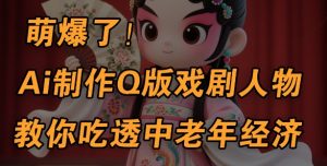 用Ai制作Q版戏剧人物，手把手教你吃透中老年经济，5分钟一个成品，多渠道变现-知乎者也