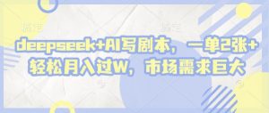deepseek+AI写剧本,一单2张+ 轻松月入过W,市场需求巨大-知乎者也