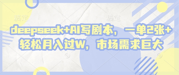 deepseek+AI写剧本,一单2张+ 轻松月入过W,市场需求巨大-知乎者也