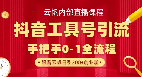 【云帆内部直播课】抖音工具号引流玩法，单号单日引300+精准创业粉-知乎者也