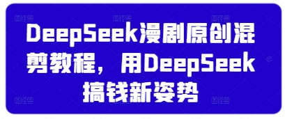 DeepSeek漫剧原创混剪教程，用DeepSeek搞钱新姿势-知乎者也