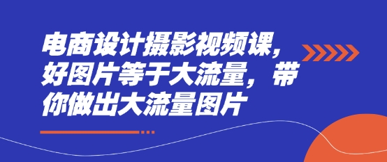 电商设计摄影视频课,好图片等于大流量,带你做出大流量图片-知乎者也