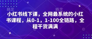 小红书线下课,全网最系统的小红书课程,从0-1,1-100全链路,全程干货满满-知乎者也