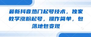 最新抖音热门起号技术，独家教学涨粉起号，操作简单，包落地包变现-知乎者也
