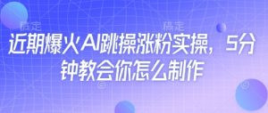 近期爆火AI跳操涨粉实操，5分钟教会你怎么制作-知乎者也