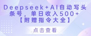 Deepseek+AI自动写头条号,单日收入500+ 【附赠指令大全】-知乎者也